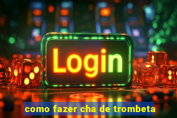 como fazer cha de trombeta